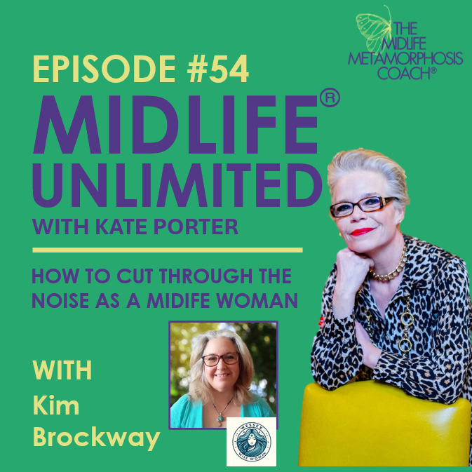 Podcast graphic. Midlife Unlimited (Episode 54) "How to Cut through the noise as a midlife woman with guest Kim Brockway